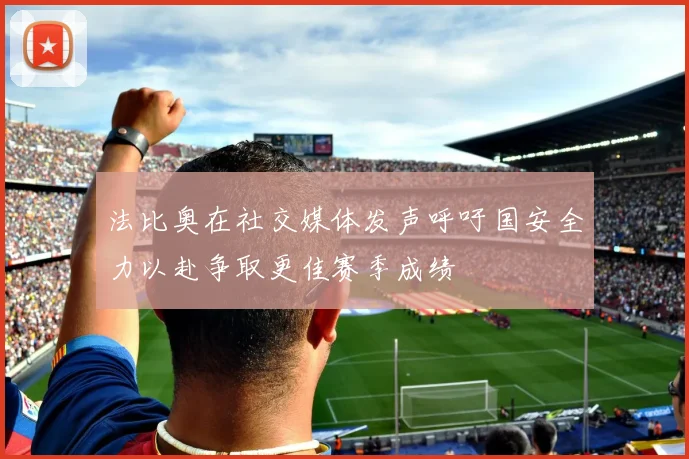 法比奥在社交媒体发声呼吁国安全力以赴争取更佳赛季成绩