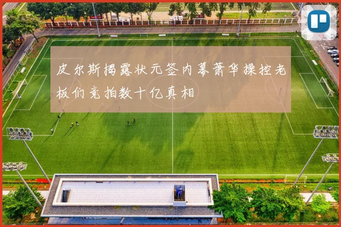 皮尔斯揭露状元签内幕萧华操控老板们竞拍数十亿真相