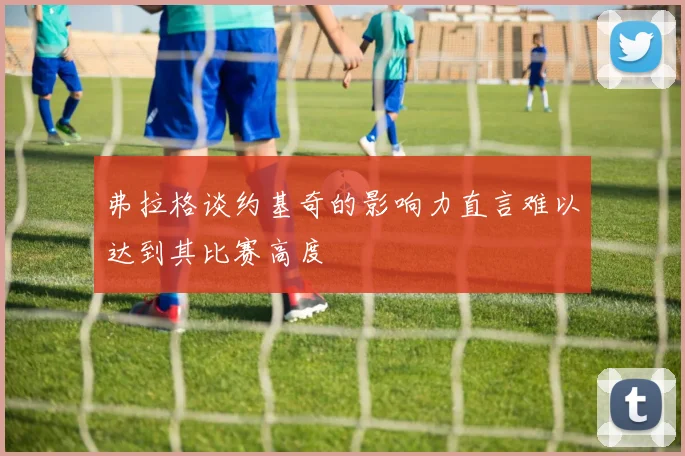 弗拉格谈约基奇的影响力直言难以达到其比赛高度